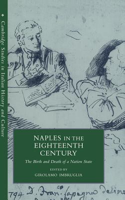 Naples in the Eighteenth Century: The Birth and Death of a Nation State (Cambridge Studies in Italian History and Culture)