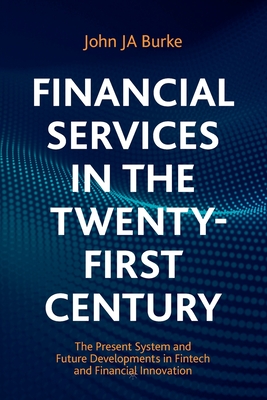 Financial Services in the Twenty-First Century: The Present System and Future Developments in Fintech and Financial Innovation