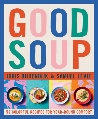 Good Soup: 52 Colorful Recipes for Year-Round Comfort (Soups and Stews Cookbook)