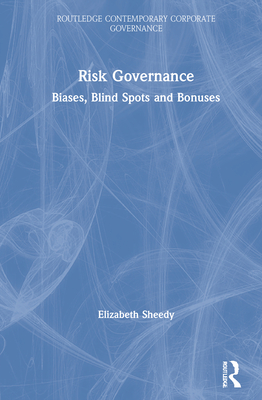 Risk Governance: Biases, Blind Spots and Bonuses (Routledge Contemporary Corporate Governance) Cover Image