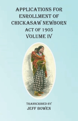 Applications For Enrollment of Chickasaw Newborn Act of 1905 Volume IV Cover Image