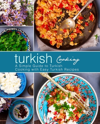 Turkish Cooking: A Simple Guide to Turkish Cooking with Easy Turkish Recipes (3rd Edition) By Booksumo Press Cover Image