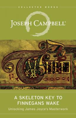 A Skeleton Key to Finnegans Wake: Unlocking James Joyce's Masterwork (Collected Works of Joseph Campbell) Cover Image