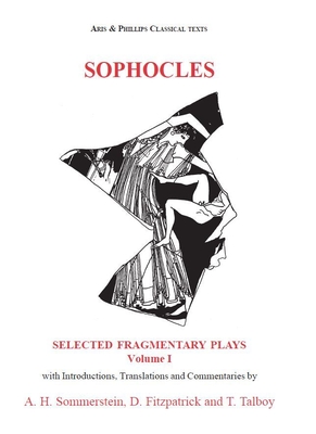 Sophocles: Selected Fragmentary Plays: Volume I (Aris and Phillips Classical Texts) By David Fitzpatrick (Commentaries by), David Fitzpatrick (Translator), Thomas Talboy (Commentaries by) Cover Image