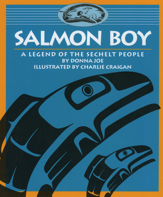 Salmon Boy: A Legend of the Sechelt People By Donna Joe, Charlie Craigan (Illustrator) Cover Image