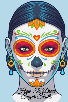 How To Draw Sugar Skulls: Dia De Los Muertos Tatoo Design Book & Sketchbook - Day Of The Dead Sketching Notebook & Drawing Board For Sugarskull Cover Image