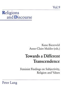 Towards a Different Transcendence: Feminist Findings on Subjectivity, Religion and Values (Religions and Discourse #9) By James M. M. Francis (Editor), Anne-Claire Mulder (Editor), Kune Biezeveld (Editor) Cover Image