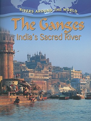 The Ganges: India's Sacred River (Rivers Around the World) Cover Image