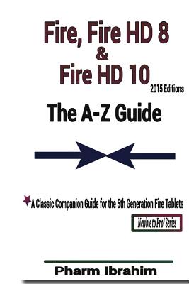 Fire, Fire HD 8 & Fire HD 10 (2015 Editions): The A-Z Guide (Newbie to Pro!)