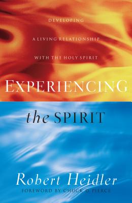 Experiencing the Spirit: Developing a Living Relationship with the Holy Spirit By Robert Heidler, Chuck D. Pierce (Foreword by) Cover Image