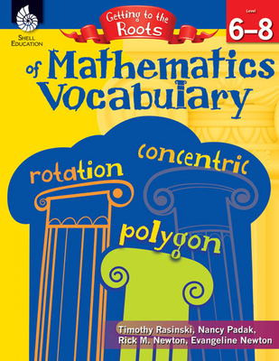 Getting to the Roots of Mathematics Vocabulary Levels 6-8 (Getting to the Roots of Content-Area Vocabulary)