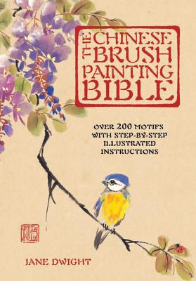 The Chinese Brush Painting Bible: Over 200 Motifs with Step by Step Illustrated Instructions (Artist's Bibles #17)