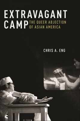 Extravagant Camp: The Queer Abjection of Asian America (Sexual Cultures)