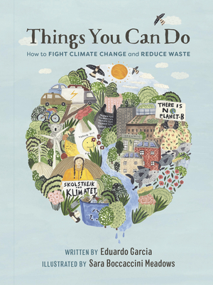 Things You Can Do: How to Fight Climate Change and Reduce Waste By Eduardo Garcia, Sara Boccaccini Meadows (Illustrator) Cover Image