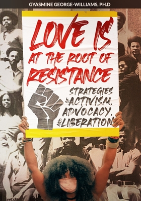 Love Is at the Root of Resistance: Strategies of Activism, Advocacy, and Liberation Cover Image