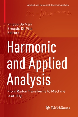 Harmonic and Applied Analysis: From Radon Transforms to Machine Learning (Applied and Numerical Harmonic Analysis) By Filippo De Mari (Editor), Ernesto de Vito (Editor) Cover Image