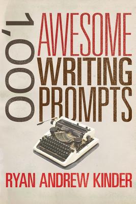 1,000 Awesome Writing Prompts By Ryan Andrew Kinder Cover Image