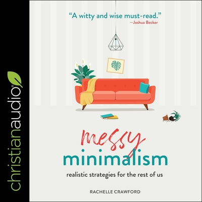 Messy Minimalism: Realistic Strategies for the Rest of Us By Rachelle Crawford, Rachelle Crawford (Read by), Denaye Barahona (Contribution by) Cover Image