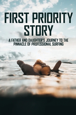 First Priority Story: A Father And Daughter's Journey To The Pinnacle Of Professional Surfing: First Priority Books