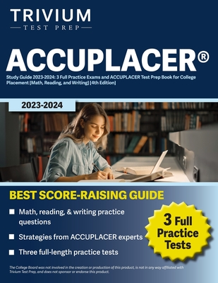 ACCUPLACER(R) Study Guide 2023-2024: 3 Full Practice Exams and ACCUPLACER Test Prep Book for College Placement [Math, Reading, and Writing] [4th Editi