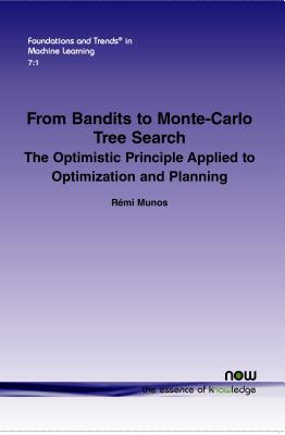From Bandits to Monte-Carlo Tree Search: The Optimistic Principle Applied to Optimization and Planning (Foundations and Trends(r) in Machine Learning #21) By Remi Munos Cover Image