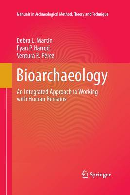 Bioarchaeology: An Integrated Approach to Working with Human Remains (Manuals in Archaeological Method) By Debra L. Martin, Ryan P. Harrod, Ventura R. Perez Cover Image