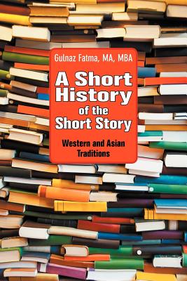 A Short History of the Short Story: Western and Asian Traditions (World Voices) By Gulnaz Fatma Cover Image
