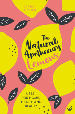 The Natural Apothecary: Lemons: Tips for Home, Health and Beauty (Nature's Apothecary #2) By Dr. Penny Stanway Cover Image