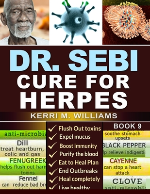 Dr. Sebi Cure for Herpes: A Complete Guide to Getting Herpes Treatment Using Dr. Sebi Alkaline Diet Cures, Treatments, Products, Herbs & Remedie By Kerri M. Williams Cover Image