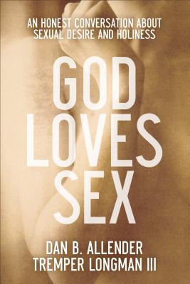 God Loves Sex: An Honest Conversation about Sexual Desire and Holiness By Dan B. Allender, Tremper III Longman Cover Image