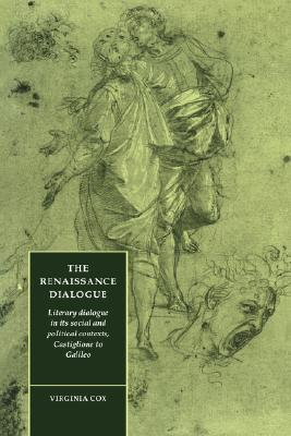 The Renaissance Dialogue: Literary Dialogue in Its Social and Political Contexts, Castiglione to Galileo (Cambridge Studies in Renaissance Literature and Culture #2)