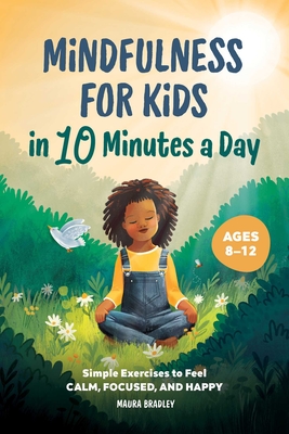 Mindfulness for Kids in 10 Minutes a Day: Simple Exercises to Feel Calm, Focused, and Happy By Maura Bradley Cover Image