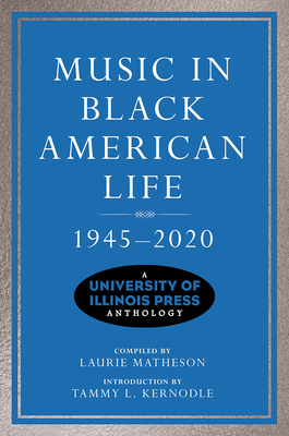 Music in Black American Life, 1945-2020: A University of Illinois Press Anthology (Music in American Life) By Laurie Matheson (Compiled by), Tammy L. Kernodle (Introduction by), Nelson George (Contributions by), Wayne Everett Goins (Contributions by), Claudrena N. Harold (Contributions by), Eileen M. Hayes (Contributions by), Loren Kajikawa (Contributions by), Robin D. G. Kelley (Contributions by), Tammy L. Kernodle (Contributions by), Cheryl L. Keyes (Contributions by), Gwendolyn D. Pough (Contributions by), Bernice Johnson Reagon (Contributions by), Mark Tucker (Contributions by), Sherrie Tucker (Contributions by) Cover Image