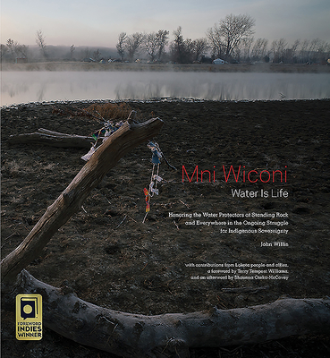 Mni Wiconi/Water Is Life: Honoring the Water Protectors at Standing Rock and Everywhere in the Ongoing Struggle for Indigenous Sovereignty By John Willis, Terry Tempest Williams (Foreword by), Shaunna Oteka-McCovey (Afterword by) Cover Image