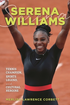 Serena Williams: Tennis Champion, Sports Legend, and Cultural Heroine Cover Image