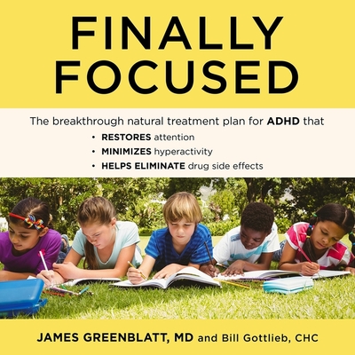Finally Focused Lib/E: The Breakthrough Natural Treatment Plan for ADHD That Restores Attention, Minimizes Hyperactivity, and Helps Eliminate Cover Image