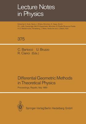 Differential Geometric Methods in Theoretical Physics: Proceedings of the 19th International Conference Held in Rapallo, Italy, 19-24 June 1990 (Lecture Notes in Physics #375) By Claudio Bartocci (Editor), Ugo Bruzzo (Editor), Roberto Cianci (Editor) Cover Image