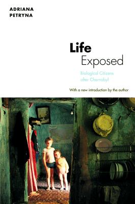 Life Exposed: Biological Citizens After Chernobyl By Adriana Petryna Cover Image
