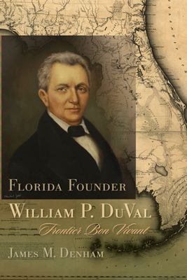 Florida Founder William P. Duval: Frontier Bon Vivant By James M. Denham Cover Image