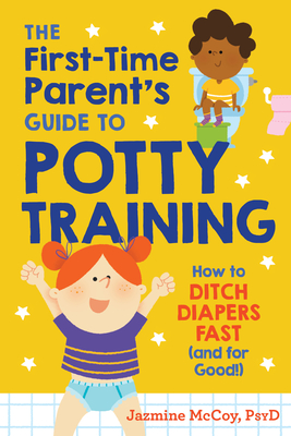 The First-Time Parent's Guide to Potty Training: How to Ditch Diapers Fast (and for Good!) By Jazmine McCoy Cover Image
