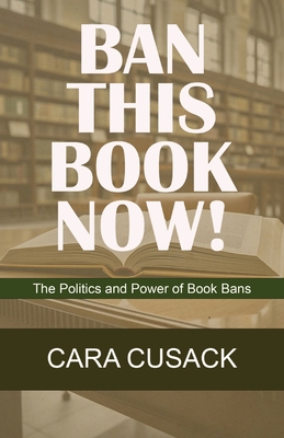 Ban This Book Now!: The Politics and Power of Book Bans Cover Image