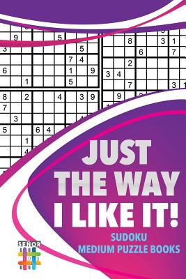 Just the Way I Like It! Sudoku Medium Puzzle Books By Senor Sudoku Cover Image
