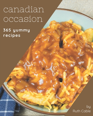 365 Yummy Canadian Occasion Recipes: Best-ever Yummy Canadian Occasion Cookbook for Beginners Cover Image