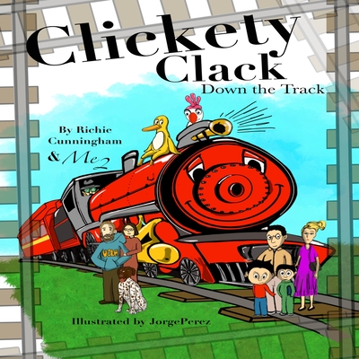 Clickety Clack Down the Track By Marilyn Cunningham, Jorge Perez (Illustrator), Richie Cunningham Cover Image
