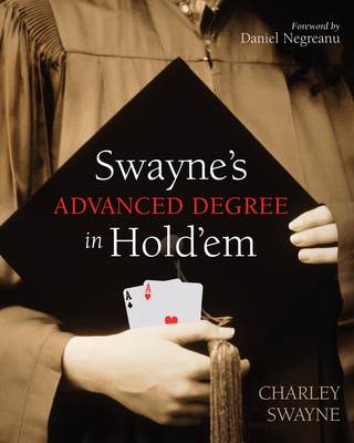 Swayne's Advanced Degree in Hold'em By Charley Swayne, Daniel Negreanu (Foreword by) Cover Image
