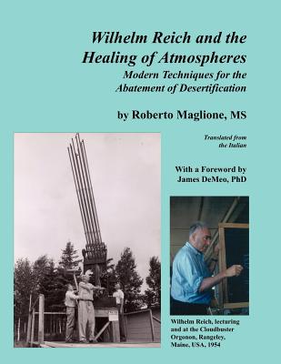 Wilhelm Reich and the Healing of Atmospheres: Modern Techniques for the Abatement of Desertification By Roberto Maglione, James DeMeo (Foreword by) Cover Image