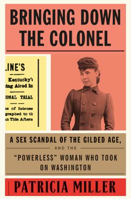 Bringing Down the Colonel: A Sex Scandal of the Gilded Age, and the 