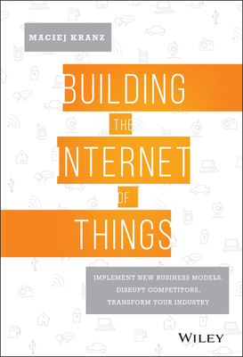 Building the Internet of Things By Maciej Kranz Cover Image