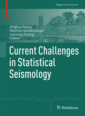 Current Challenges in Statistical Seismology (Pageoph Topical Volumes) By Qinghua Huang (Editor), Matthew Gerstenberger (Editor), Jiancang Zhuang (Editor) Cover Image