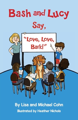 Bash and Lucy Say, Love, Love, Bark! By Lisa Cohn, Michael S. Cohn, Heather Nichols (Illustrator) Cover Image